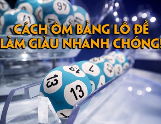 cách ôm bảng lô đề giúp bạn làm giàu nhanh